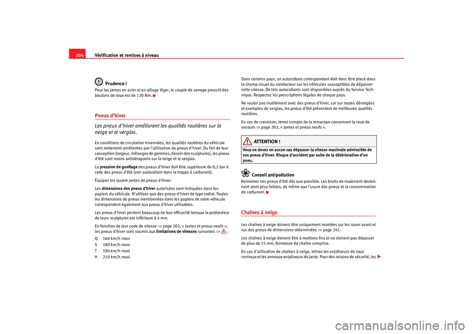 Seat Cordoba 2006 Manuel du propriétaire (in French) Vérification et remises à niveau
204
Prudence !Pour les jantes en acier et en alliage léger, le couple de serrage prescrit des
boulons de roue est de 120 Nm.Pneus dhiver
Les pneus dhiver améli Seat Cordoba 2006 Manuel du propriétaire (in French) Vérification et remises à niveau
204
Prudence !Pour les jantes en acier et en alliage léger, le couple de serrage prescrit des
boulons de roue est de 120 Nm.Pneus dhiver
Les pneus dhiver améli