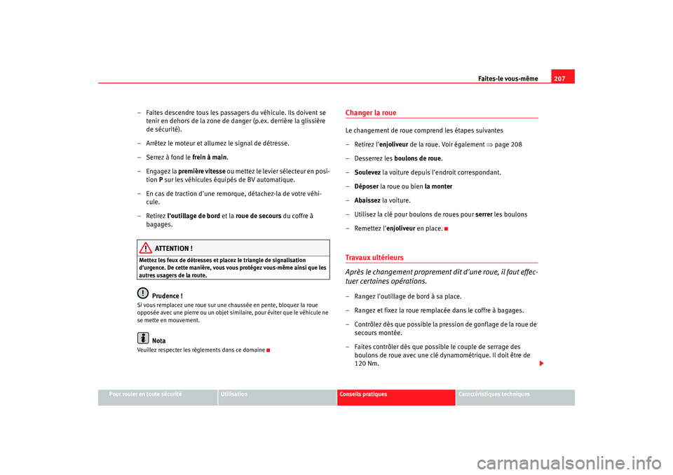 Seat Cordoba 2006 Manuel du propriétaire (in French) Faites-le vous-même207
Pour rouler en toute sécurité
Utilisation
Conseils pratiques
Caractéristiques techniques
– Faites descendre tous les passagers du véhicule. Ils doivent se
tenir en dehor Seat Cordoba 2006 Manuel du propriétaire (in French) Faites-le vous-même207
Pour rouler en toute sécurité
Utilisation
Conseils pratiques
Caractéristiques techniques
– Faites descendre tous les passagers du véhicule. Ils doivent se
tenir en dehor
