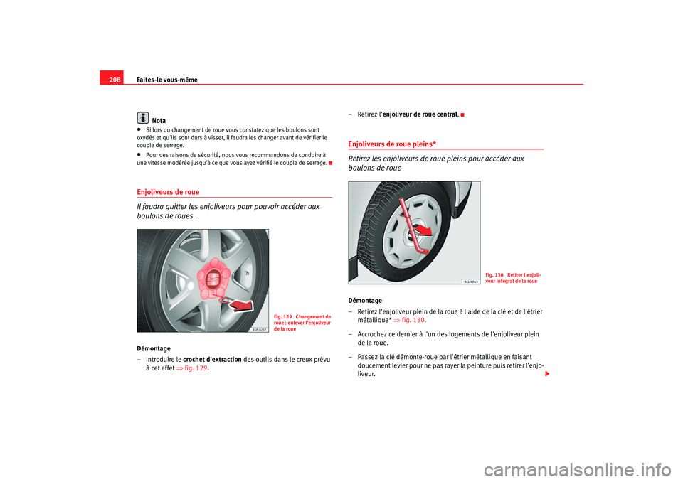 Seat Cordoba 2006 Manuel du propriétaire (in French) Faites-le vous-même
208
Nota•
Si lors du changement de roue vous constatez que les boulons sont
oxydés et quils sont durs à visser, il faudra les changer avant de vérifier le
couple de serrag Seat Cordoba 2006 Manuel du propriétaire (in French) Faites-le vous-même
208
Nota•
Si lors du changement de roue vous constatez que les boulons sont
oxydés et quils sont durs à visser, il faudra les changer avant de vérifier le
couple de serrag