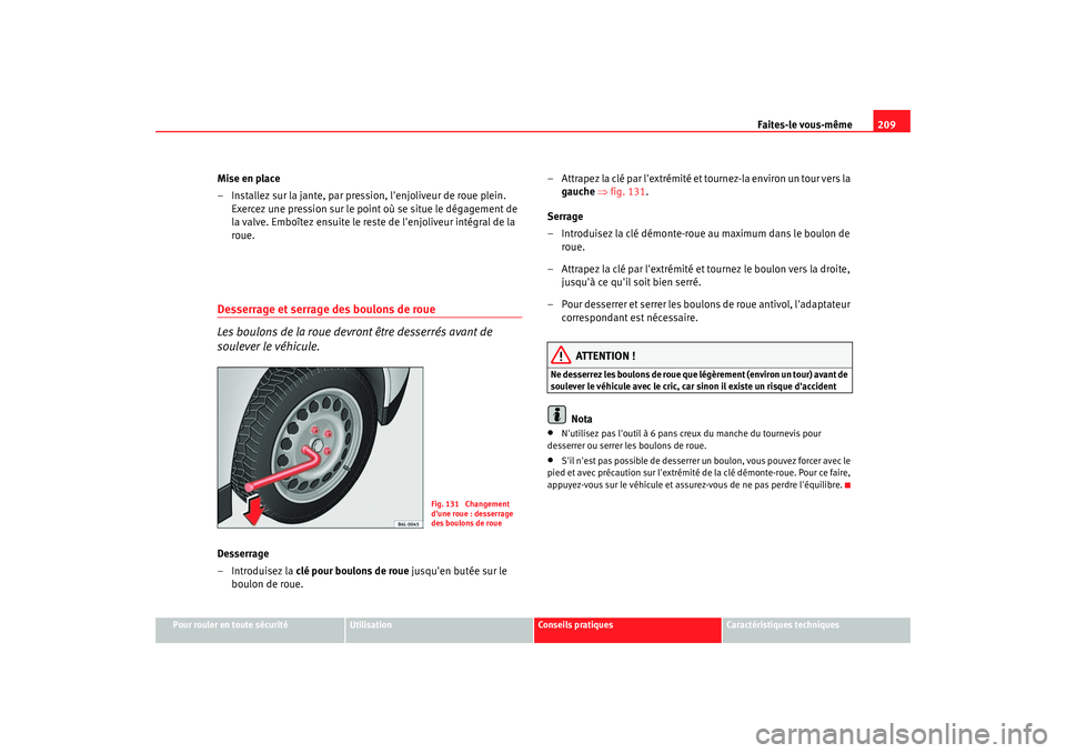 Seat Cordoba 2006 Manuel du propriétaire (in French) Faites-le vous-même209
Pour rouler en toute sécurité
Utilisation
Conseils pratiques
Caractéristiques techniques
Mise en place
– Installez sur la jante, par pression, lenjoliveur de roue plein. Seat Cordoba 2006 Manuel du propriétaire (in French) Faites-le vous-même209
Pour rouler en toute sécurité
Utilisation
Conseils pratiques
Caractéristiques techniques
Mise en place
– Installez sur la jante, par pression, lenjoliveur de roue plein.