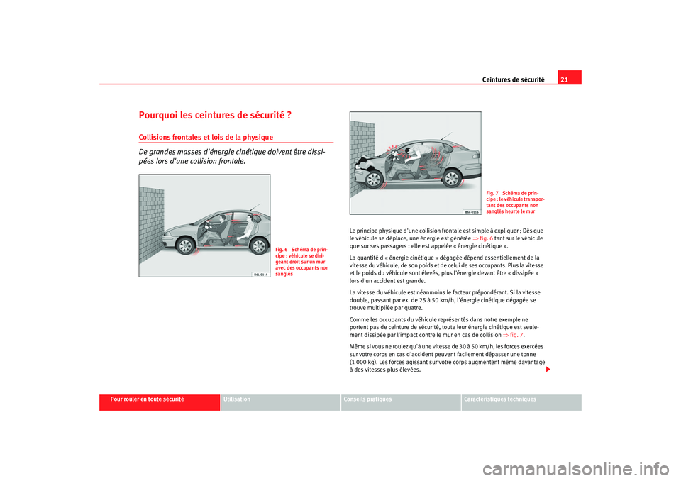Seat Cordoba 2006 Manuel du propriétaire (in French) Ceintures de sécurité21
Pour rouler en toute sécurité
Utilisation
Conseils pratiques
Caractéristiques techniques
Pourquoi les ceintures de sécurité ?Collisions frontales et lois de la physique
Seat Cordoba 2006 Manuel du propriétaire (in French) Ceintures de sécurité21
Pour rouler en toute sécurité
Utilisation
Conseils pratiques
Caractéristiques techniques
Pourquoi les ceintures de sécurité ?Collisions frontales et lois de la physique
