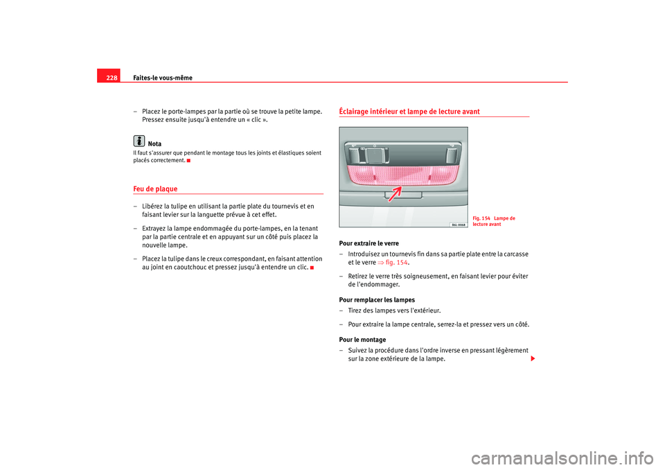 Seat Cordoba 2006  Manuel du propriétaire (in French)  Faites-le vous-même
228
– Placez le porte-lampes par la partie où se trouve la petite lampe. Pressez ensuite jusquà entendre un  «  clic  ».
NotaIl faut sassurer que pendant le montage tous l