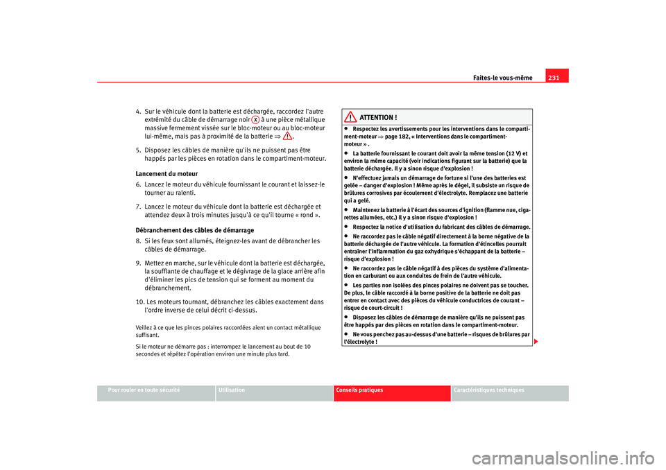Seat Cordoba 2006 Manuel du propriétaire (in French) Faites-le vous-même231
Pour rouler en toute sécurité
Utilisation
Conseils pratiques
Caractéristiques techniques
4. Sur le véhicule dont la batterie est déchargée, raccordez lautre
extrémità Seat Cordoba 2006 Manuel du propriétaire (in French) Faites-le vous-même231
Pour rouler en toute sécurité
Utilisation
Conseils pratiques
Caractéristiques techniques
4. Sur le véhicule dont la batterie est déchargée, raccordez lautre
extrémitÃ