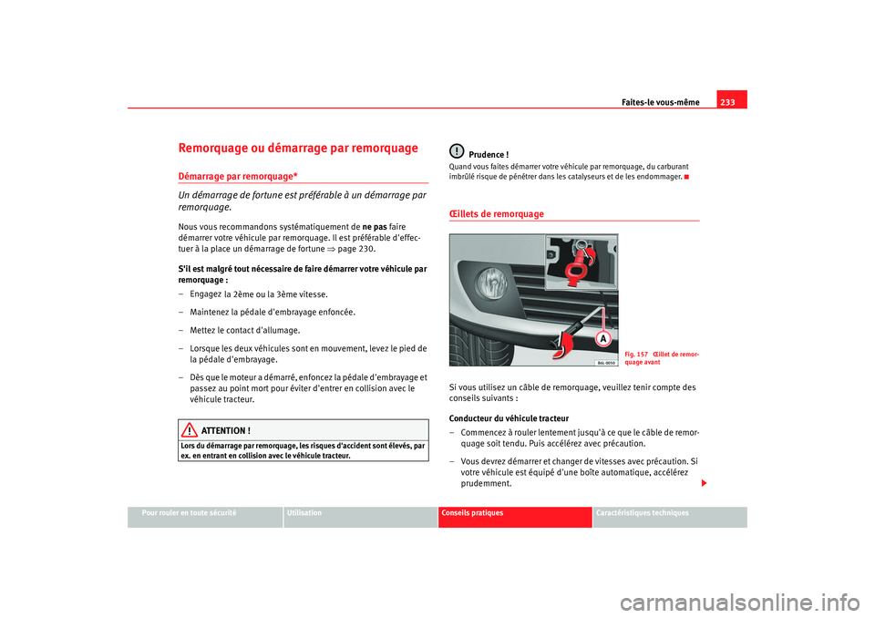 Seat Cordoba 2006 Manuel du propriétaire (in French) Faites-le vous-même233
Pour rouler en toute sécurité
Utilisation
Conseils pratiques
Caractéristiques techniques
Remorquage ou démarrage par remorquageDémarrage par remorquage*
Un démarrage de f Seat Cordoba 2006 Manuel du propriétaire (in French) Faites-le vous-même233
Pour rouler en toute sécurité
Utilisation
Conseils pratiques
Caractéristiques techniques
Remorquage ou démarrage par remorquageDémarrage par remorquage*
Un démarrage de f