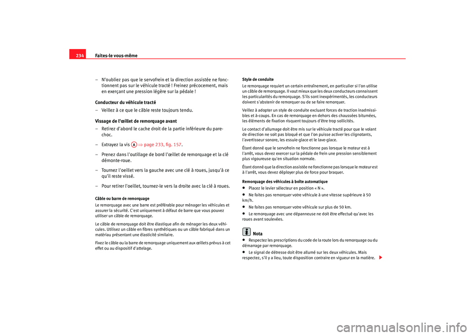 Seat Cordoba 2006 Manuel du propriétaire (in French) Faites-le vous-même
234
– Noubliez pas que le servofrein et la direction assistée ne fonc-tionnent pas sur le véhicule tracté ! Freinez précocement, mais
en exerçant une pression légère su Seat Cordoba 2006 Manuel du propriétaire (in French) Faites-le vous-même
234
– Noubliez pas que le servofrein et la direction assistée ne fonc-tionnent pas sur le véhicule tracté ! Freinez précocement, mais
en exerçant une pression légère su
