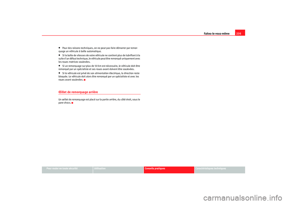 Seat Cordoba 2006 Manuel du propriétaire (in French) Faites-le vous-même235
Pour rouler en toute sécurité
Utilisation
Conseils pratiques
Caractéristiques techniques
•
Pour des raisons techniques, on ne peut pas faire démarrer par remor-
quage un Seat Cordoba 2006 Manuel du propriétaire (in French) Faites-le vous-même235
Pour rouler en toute sécurité
Utilisation
Conseils pratiques
Caractéristiques techniques
•
Pour des raisons techniques, on ne peut pas faire démarrer par remor-
quage un