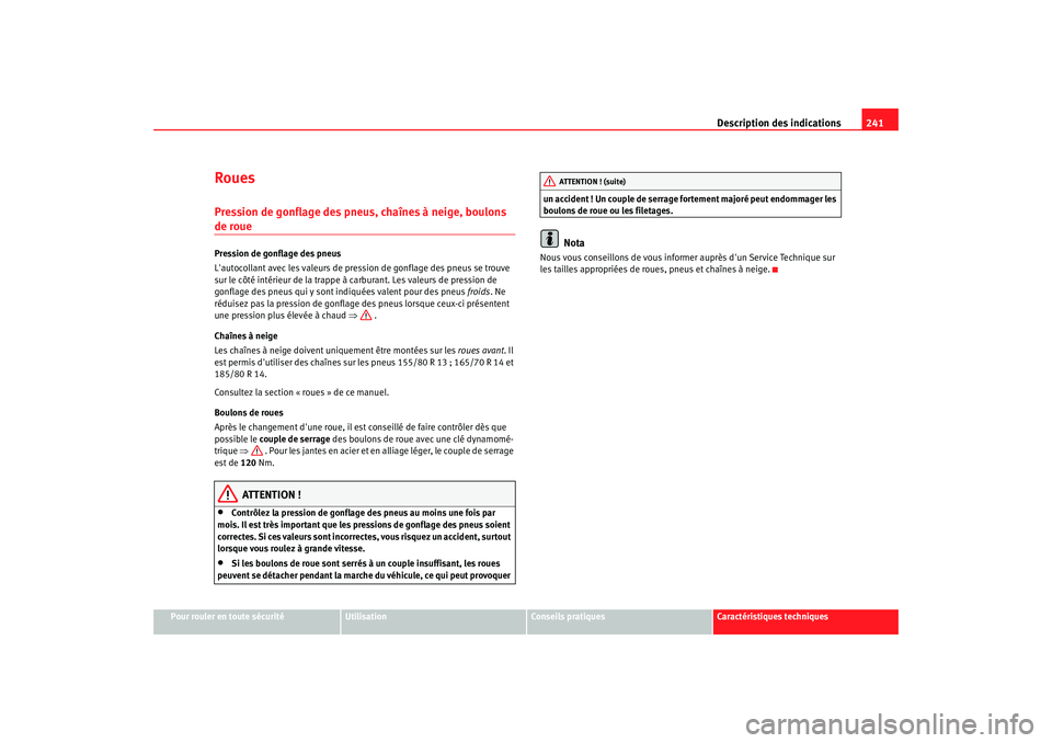 Seat Cordoba 2006 Manuel du propriétaire (in French) Description des indications241
Pour rouler en toute sécurité
Utilisation
Conseils pratiques
Caractéristiques techniques
RouesPression de gonflage des pneus, chaînes à neige, boulons de rouePressi Seat Cordoba 2006 Manuel du propriétaire (in French) Description des indications241
Pour rouler en toute sécurité
Utilisation
Conseils pratiques
Caractéristiques techniques
RouesPression de gonflage des pneus, chaînes à neige, boulons de rouePressi