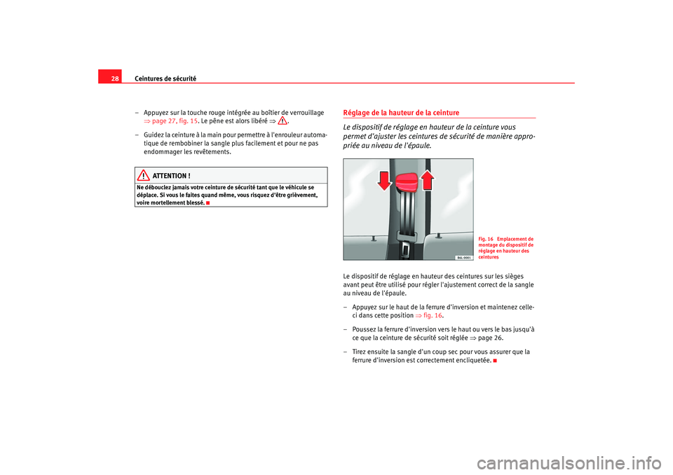 Seat Cordoba 2006 Manuel du propriétaire (in French) Ceintures de sécurité
28
– Appuyez sur la touche rouge intégrée au boîtier de verrouillage ⇒page 27, fig. 15 . Le pêne est alors libéré ⇒.
– Guidez la ceinture à la main pour permett Seat Cordoba 2006 Manuel du propriétaire (in French) Ceintures de sécurité
28
– Appuyez sur la touche rouge intégrée au boîtier de verrouillage ⇒page 27, fig. 15 . Le pêne est alors libéré ⇒.
– Guidez la ceinture à la main pour permett