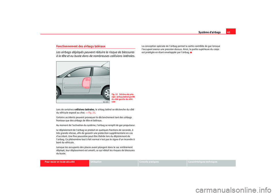Seat Cordoba 2006 Manuel du propriétaire (in French) Système dairbags41
Pour rouler en toute sécurité
Utilisation
Conseils pratiques
Caractéristiques techniques
Fonctionnement des airbags latéraux
Les airbags déployés peuvent ré duire le risque Seat Cordoba 2006 Manuel du propriétaire (in French) Système dairbags41
Pour rouler en toute sécurité
Utilisation
Conseils pratiques
Caractéristiques techniques
Fonctionnement des airbags latéraux
Les airbags déployés peuvent ré duire le risque