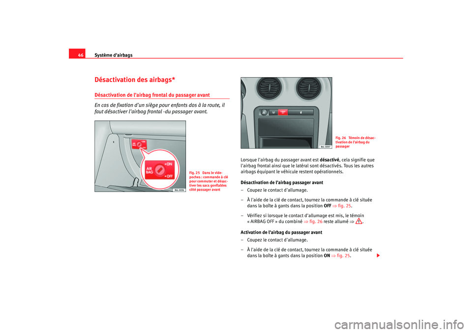 Seat Cordoba 2006 Manuel du propriétaire (in French) Système dairbags
46Désactivation des airbags*Désactivation de lairbag frontal du passager avant
En cas de fixation dun siège po ur enfants dos à la route, il
faut désactiver lairbag fronta Seat Cordoba 2006 Manuel du propriétaire (in French) Système dairbags
46Désactivation des airbags*Désactivation de lairbag frontal du passager avant
En cas de fixation dun siège po ur enfants dos à la route, il
faut désactiver lairbag fronta