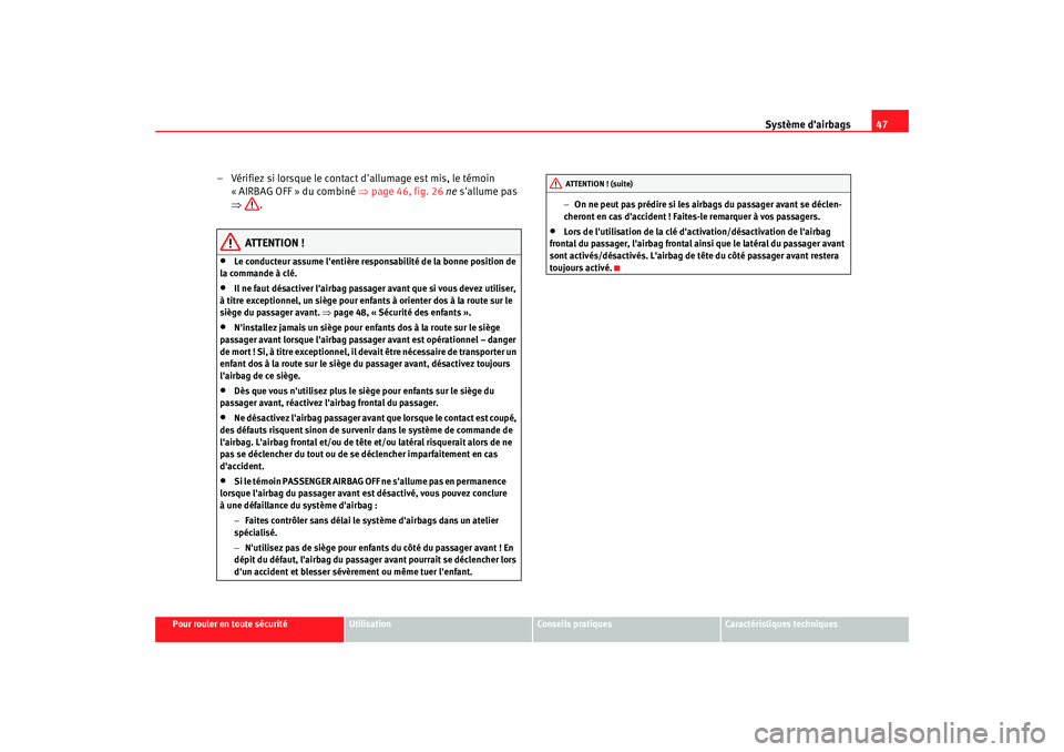 Seat Cordoba 2006 Manuel du propriétaire (in French) Système dairbags47
Pour rouler en toute sécurité
Utilisation
Conseils pratiques
Caractéristiques techniques
– Vérifiez si lorsque le contact dallumage est mis, le témoin
«AIRBAG OFF» du Seat Cordoba 2006 Manuel du propriétaire (in French) Système dairbags47
Pour rouler en toute sécurité
Utilisation
Conseils pratiques
Caractéristiques techniques
– Vérifiez si lorsque le contact dallumage est mis, le témoin
«AIRBAG OFF» du