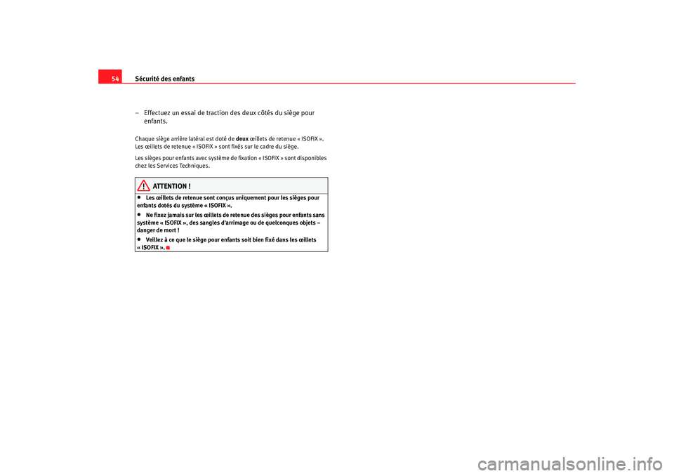 Seat Cordoba 2006 Manuel du propriétaire (in French) Sécurité des enfants
54
– Effectuez un essai de traction des deux côtés du siège pour
enfants.Chaque siège arrière latéral est doté de deux œillets de retenue « ISOFIX ».
Les œillet Seat Cordoba 2006 Manuel du propriétaire (in French) Sécurité des enfants
54
– Effectuez un essai de traction des deux côtés du siège pour
enfants.Chaque siège arrière latéral est doté de deux œillets de retenue « ISOFIX ».
Les œillet