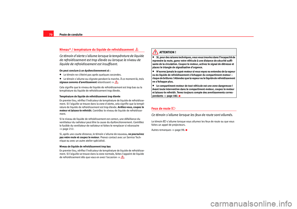 Seat Cordoba 2006 Manuel du propriétaire (in French) Poste de conduite
70Niveau* / température du liquide de refroidissement
Ce témoin dalerte sallume lo rsque la température de liquide
de refroidissement est trop élevée ou lorsque le nivea Seat Cordoba 2006 Manuel du propriétaire (in French) Poste de conduite
70Niveau* / température du liquide de refroidissement
Ce témoin dalerte sallume lo rsque la température de liquide
de refroidissement est trop élevée ou lorsque le nivea