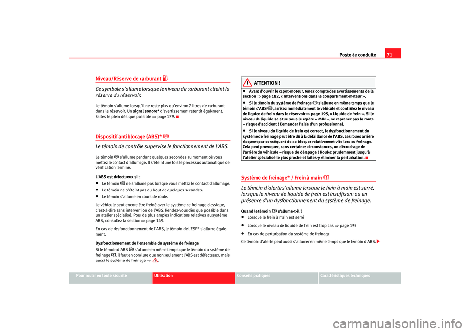 Seat Cordoba 2006 Manuel du propriétaire (in French) Poste de conduite71
Pour rouler en toute sécurité
Utilisation
Conseils pratiques
Caractéristiques techniques
Niveau/Réserve de carburant
Ce symbole sallume lorsque le niveau de carburant at Seat Cordoba 2006 Manuel du propriétaire (in French) Poste de conduite71
Pour rouler en toute sécurité
Utilisation
Conseils pratiques
Caractéristiques techniques
Niveau/Réserve de carburant
Ce symbole sallume lorsque le niveau de carburant at