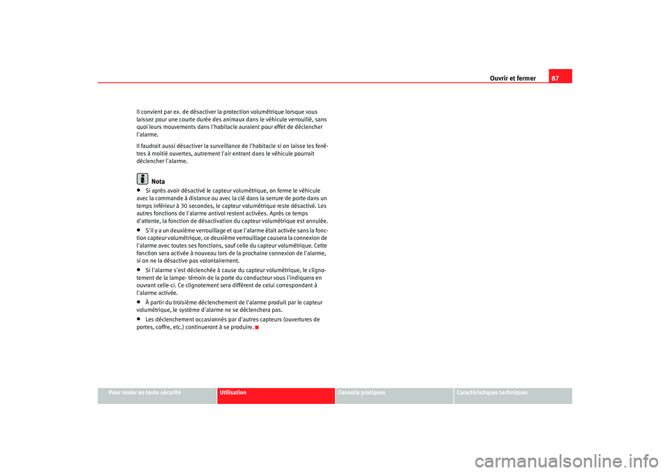 Seat Cordoba 2006  Manuel du propriétaire (in French)  Ouvrir et fermer87
Pour rouler en toute sécurité
Utilisation
Conseils pratiques
Caractéristiques techniques
Il convient par ex. de désactiver la 
protection volumétrique lorsque vous 
laissez pou