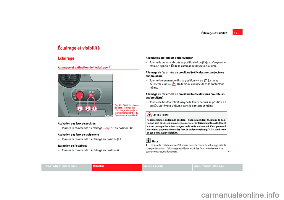 Seat Cordoba 2006  Manuel du propriétaire (in French)  Éclairage et visibilité95
Pour rouler en toute sécurité
Utilisation
Conseils pratiques
Caractéristiques techniques
Éclairage et visibilitéÉclairageAllumage et ex tinction de léc lairag
 e 
