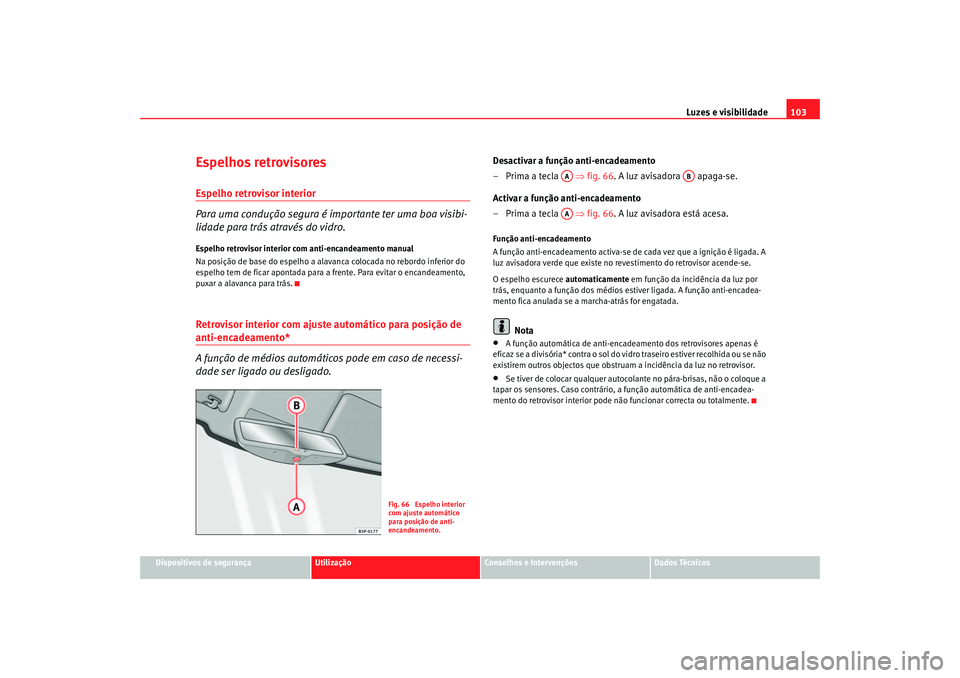 Seat Cordoba 2006 Manual do proprietário (in Portuguese) Luzes e visibilidade103
Dispositivos de segurança
Utilização
Conselhos e Intervenções
Dados Técnicos
Espelhos retrovisoresEspelho retrovisor interior
Para uma condução segura é im portante te Seat Cordoba 2006 Manual do proprietário (in Portuguese) Luzes e visibilidade103
Dispositivos de segurança
Utilização
Conselhos e Intervenções
Dados Técnicos
Espelhos retrovisoresEspelho retrovisor interior
Para uma condução segura é im portante te