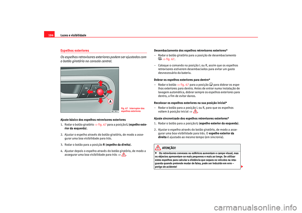 Seat Cordoba 2006 Manual do proprietário (in Portuguese) Luzes e visibilidade
104Espelhos exteriores
Os espelhos retrovisores exteriores podem ser ajustados com
o botão giratório na consola central.Ajuste básico dos espelhos retrovisores exteriores
1. R Seat Cordoba 2006 Manual do proprietário (in Portuguese) Luzes e visibilidade
104Espelhos exteriores
Os espelhos retrovisores exteriores podem ser ajustados com
o botão giratório na consola central.Ajuste básico dos espelhos retrovisores exteriores
1. R