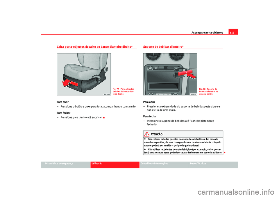 Seat Cordoba 2006 Manual do proprietário (in Portuguese) Assentos e porta-objectos113
Dispositivos de segurança
Utilização
Conselhos e Intervenções
Dados Técnicos
Caixa porta-objectos debaixo do banco dianteiro direito*Para abrir
– Pressione o botã Seat Cordoba 2006 Manual do proprietário (in Portuguese) Assentos e porta-objectos113
Dispositivos de segurança
Utilização
Conselhos e Intervenções
Dados Técnicos
Caixa porta-objectos debaixo do banco dianteiro direito*Para abrir
– Pressione o botã