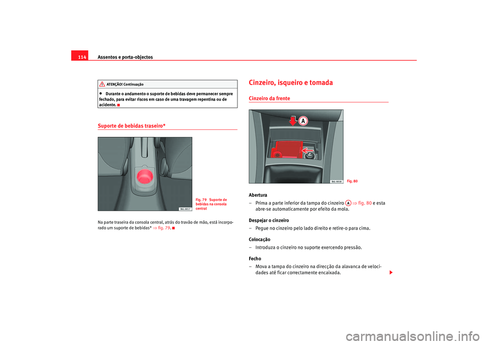 Seat Cordoba 2006 Manual do proprietário (in Portuguese) Assentos e porta-objectos
114•
Durante o andamento o suporte de bebidas deve permanecer sempre
fechado, para evitar riscos em caso de uma travagem repentina ou de
acidente.
Suporte de bebidas tras Seat Cordoba 2006 Manual do proprietário (in Portuguese) Assentos e porta-objectos
114•
Durante o andamento o suporte de bebidas deve permanecer sempre
fechado, para evitar riscos em caso de uma travagem repentina ou de
acidente.
Suporte de bebidas tras