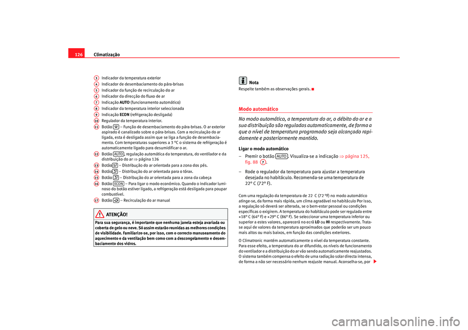 Seat Cordoba 2006 Manual do proprietário (in Portuguese) Climatização
126
Indicador da temperatura exterior
Indicador de desembaciamento do pára-brisas
Indicador da função de recirculação do ar
Indicador da direcção do fluxo de ar
Indicação AUT Seat Cordoba 2006 Manual do proprietário (in Portuguese) Climatização
126
Indicador da temperatura exterior
Indicador de desembaciamento do pára-brisas
Indicador da função de recirculação do ar
Indicador da direcção do fluxo de ar
Indicação AUT