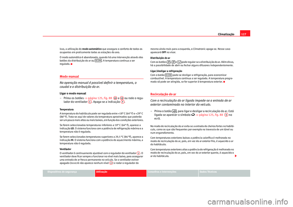 Seat Cordoba 2006 Manual do proprietário (in Portuguese) Climatização127
Dispositivos de segurança
Utilização
Conselhos e Intervenções
Dados Técnicos
isso, a utilização do
modo automático que assegura o conforto de todos os
ocupantes em pratica Seat Cordoba 2006 Manual do proprietário (in Portuguese) Climatização127
Dispositivos de segurança
Utilização
Conselhos e Intervenções
Dados Técnicos
isso, a utilização do
modo automático que assegura o conforto de todos os
ocupantes em pratica