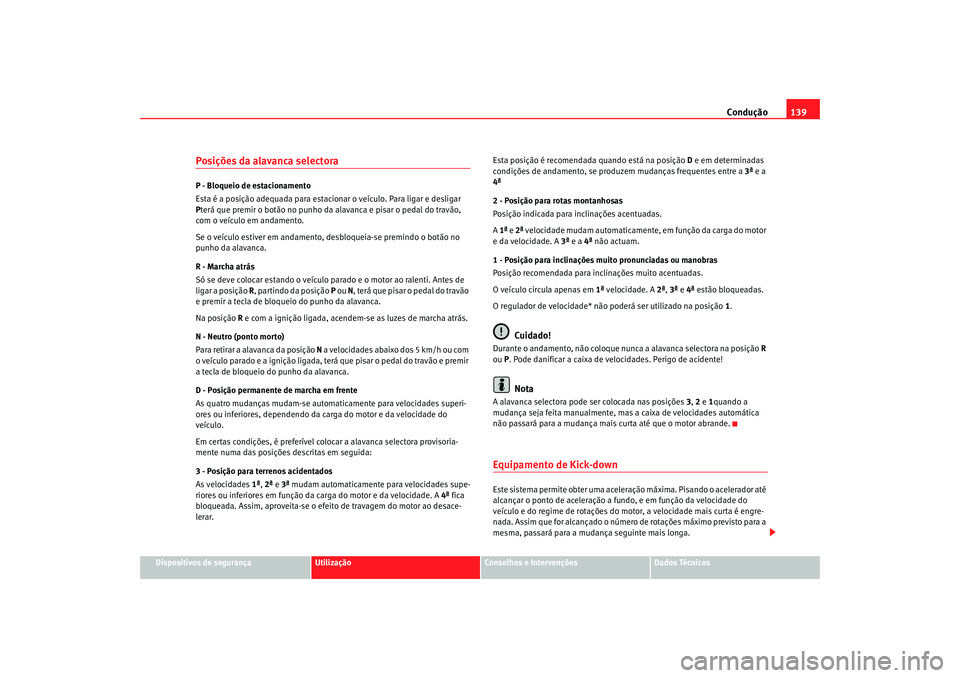 Seat Cordoba 2006 Manual do proprietário (in Portuguese) Condução139
Dispositivos de segurança
Utilização
Conselhos e Intervenções
Dados Técnicos
Posições da alavanca selectoraP - Bloqueio de estacionamento
Esta é a posição adequada para estaci Seat Cordoba 2006 Manual do proprietário (in Portuguese) Condução139
Dispositivos de segurança
Utilização
Conselhos e Intervenções
Dados Técnicos
Posições da alavanca selectoraP - Bloqueio de estacionamento
Esta é a posição adequada para estaci