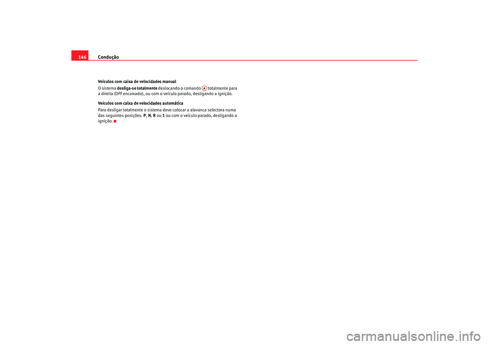 Seat Cordoba 2006 Manual do proprietário (in Portuguese) Condução
146Veículos com caixa de velocidades manual
O sistema desliga-se totalmente deslocando o comando totalmente para
a direita (OFF encaixado), ou com o ve ículo parado, desligando a ign Seat Cordoba 2006 Manual do proprietário (in Portuguese) Condução
146Veículos com caixa de velocidades manual
O sistema desliga-se totalmente deslocando o comando totalmente para
a direita (OFF encaixado), ou com o ve ículo parado, desligando a ign