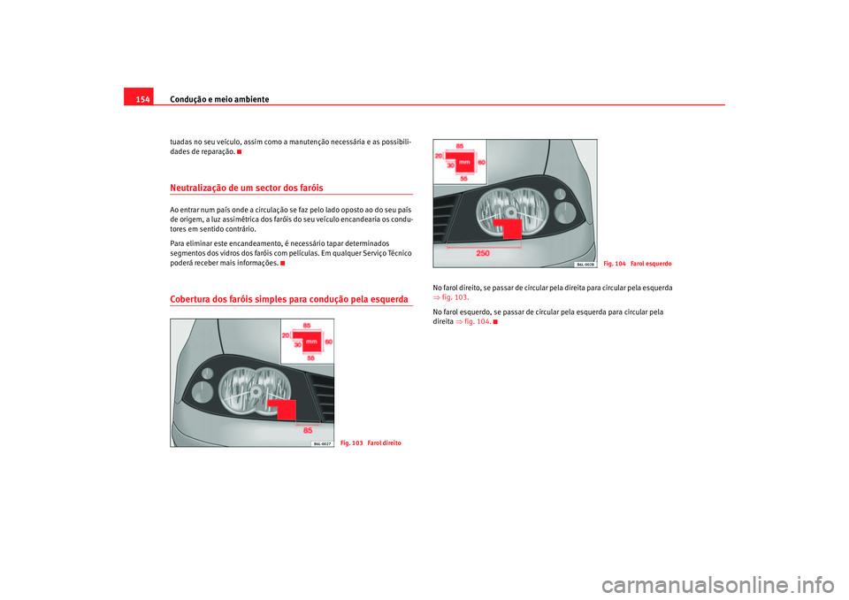 Seat Cordoba 2006 Manual do proprietário (in Portuguese) Condução e meio ambiente
154tuadas no seu veículo, assim como a manutenção necessária e as possibili-
dades de reparação.Neutralização de um sector dos faróisAo entrar num país onde a circ Seat Cordoba 2006 Manual do proprietário (in Portuguese) Condução e meio ambiente
154tuadas no seu veículo, assim como a manutenção necessária e as possibili-
dades de reparação.Neutralização de um sector dos faróisAo entrar num país onde a circ