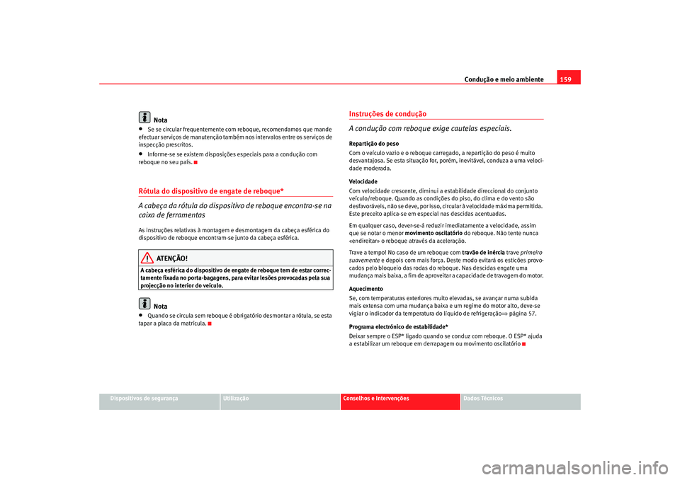Seat Cordoba 2006 Manual do proprietário (in Portuguese) Condução e meio ambiente159
Dispositivos de segurança
Utilização
Conselhos e Intervenções
Dados Técnicos
Nota
•
Se se circular frequentemente com reboque, recomendamos que mande
efectuar se Seat Cordoba 2006 Manual do proprietário (in Portuguese) Condução e meio ambiente159
Dispositivos de segurança
Utilização
Conselhos e Intervenções
Dados Técnicos
Nota
•
Se se circular frequentemente com reboque, recomendamos que mande
efectuar se