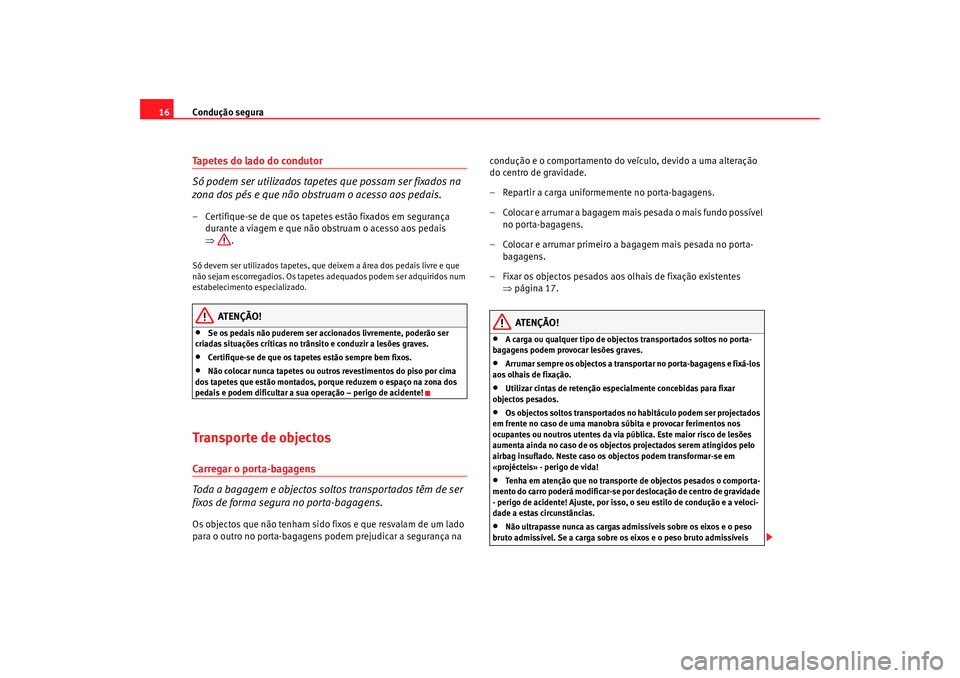Seat Cordoba 2006 Manual do proprietário (in Portuguese) Condução segura
16Tapetes do lado do condutor
Só podem ser utilizados tapete s que possam ser fixados na
zona dos pés e que não obstruam o acesso aos pedais.– Certifique-se de que os tapetes e Seat Cordoba 2006 Manual do proprietário (in Portuguese) Condução segura
16Tapetes do lado do condutor
Só podem ser utilizados tapete s que possam ser fixados na
zona dos pés e que não obstruam o acesso aos pedais.– Certifique-se de que os tapetes e