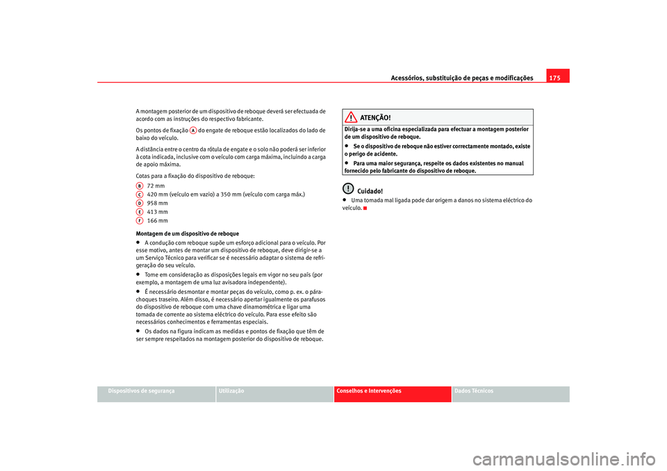 Seat Cordoba 2006 Manual do proprietário (in Portuguese) Acessórios, substituição de peças e modificações175
Dispositivos de segurança
Utilização
Conselhos e Intervenções
Dados Técnicos
A montagem posterior de um dispositivo de reboque deverá s Seat Cordoba 2006 Manual do proprietário (in Portuguese) Acessórios, substituição de peças e modificações175
Dispositivos de segurança
Utilização
Conselhos e Intervenções
Dados Técnicos
A montagem posterior de um dispositivo de reboque deverá s
