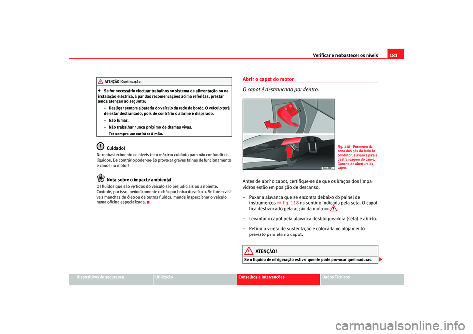 Seat Cordoba 2006  Manual do proprietário (in Portuguese)  Verificar e reabastecer os níveis 181
Dispositivos de segurança
Utilização
Conselhos e Intervenções
Dados Técnicos
•
Se for necessário efectuar trabalhos no sistema de alimentação ou na 
i
