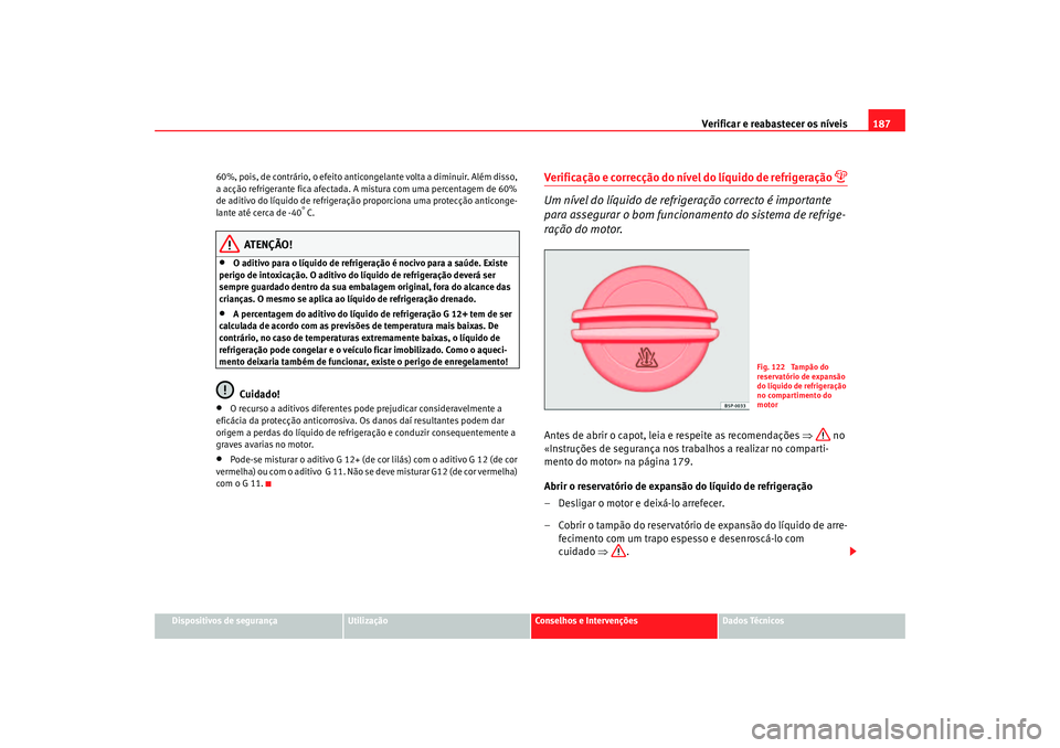 Seat Cordoba 2006  Manual do proprietário (in Portuguese)  Verificar e reabastecer os níveis 187
Dispositivos de segurança
Utilização
Conselhos e Intervenções
Dados Técnicos
60%, pois, de contrário, o efeito anticongelante volta a diminuir. Além diss