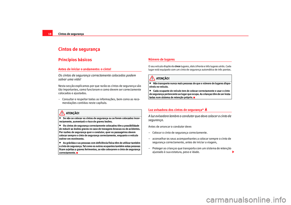Seat Cordoba 2006  Manual do proprietário (in Portuguese)  Cintos de segurança
18Cintos de segurançaPrincípios básicosAntes de iniciar o andamento: o cinto!
Os cintos de segurança correctamente colocados podem 
salvar uma vida!Nesta secção explicamos p