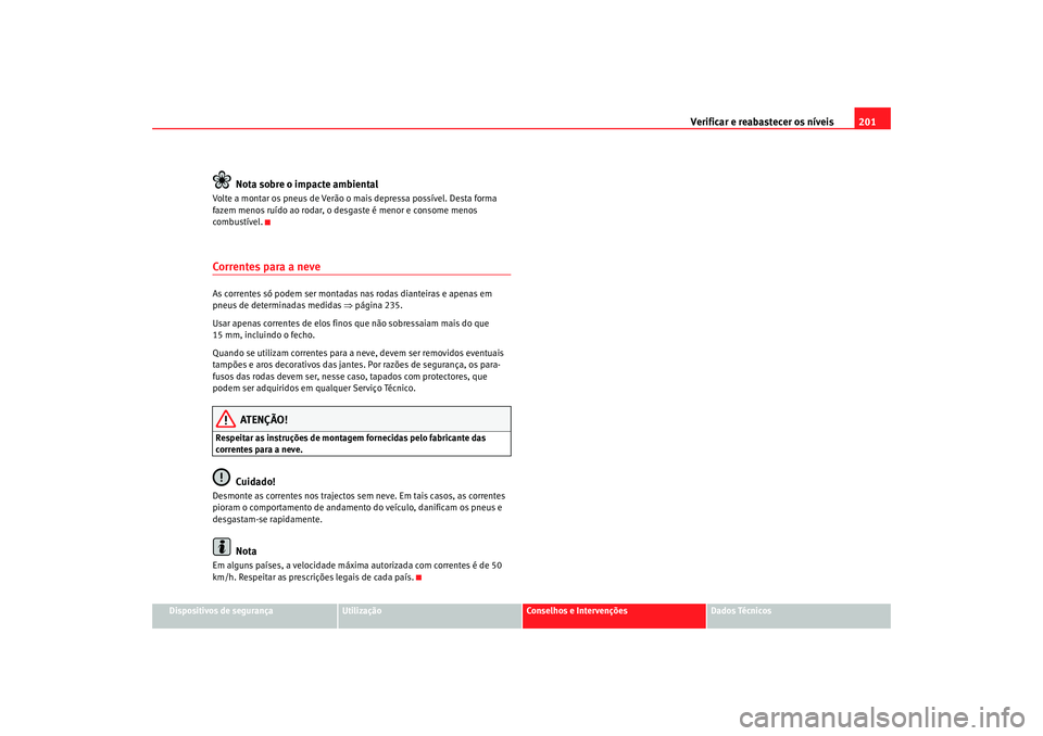 Seat Cordoba 2006  Manual do proprietário (in Portuguese)  Verificar e reabastecer os níveis 201
Dispositivos de segurança
Utilização
Conselhos e Intervenções
Dados Técnicos
Nota sobre o impacte ambiental
Volte a montar os pneus de Verão o mais depres