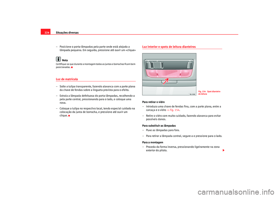 Seat Cordoba 2006 Manual do proprietário (in Portuguese) Situações diversas
224
– Posicione o porta-lâmpadas pela parte onde está alojada a lâmpada pequena. Em seguida, pressione até ouvir um «clique»
NotaCertifique-se que durante a montagem todas Seat Cordoba 2006 Manual do proprietário (in Portuguese) Situações diversas
224
– Posicione o porta-lâmpadas pela parte onde está alojada a lâmpada pequena. Em seguida, pressione até ouvir um «clique»
NotaCertifique-se que durante a montagem todas