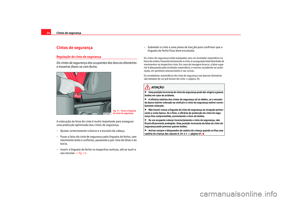 Seat Cordoba 2006 Manual do proprietário (in Portuguese) Cintos de segurança
24Cintos de segurançaRegulação do cinto de segurança
Os cintos de segurança dos ocupantes dos bancos dianteiros
e traseiros fixam-se com fecho.A colocação da faixa do cint Seat Cordoba 2006 Manual do proprietário (in Portuguese) Cintos de segurança
24Cintos de segurançaRegulação do cinto de segurança
Os cintos de segurança dos ocupantes dos bancos dianteiros
e traseiros fixam-se com fecho.A colocação da faixa do cint