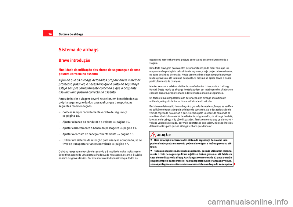 Seat Cordoba 2006 Manual do proprietário (in Portuguese) Sistema de airbags
30Sistema de airbagsBreve introduçãoFinalidade da utilização dos cintos de segurança e de uma postura correcta no assento
A fim de que os airbags detonados proporcionem a melho Seat Cordoba 2006 Manual do proprietário (in Portuguese) Sistema de airbags
30Sistema de airbagsBreve introduçãoFinalidade da utilização dos cintos de segurança e de uma postura correcta no assento
A fim de que os airbags detonados proporcionem a melho