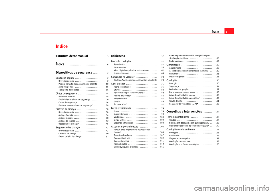 Seat Cordoba 2006  Manual do proprietário (in Portuguese)  Índice3
ÍndiceEstrutura deste manual
. . . . . . . . . . . . 
Índice
. . . . . . . . . . . . . . . . . . . . . . . . . . . . . . . . . . 
Dispositivos de segurança
. . . . . . . . 
Condução segu