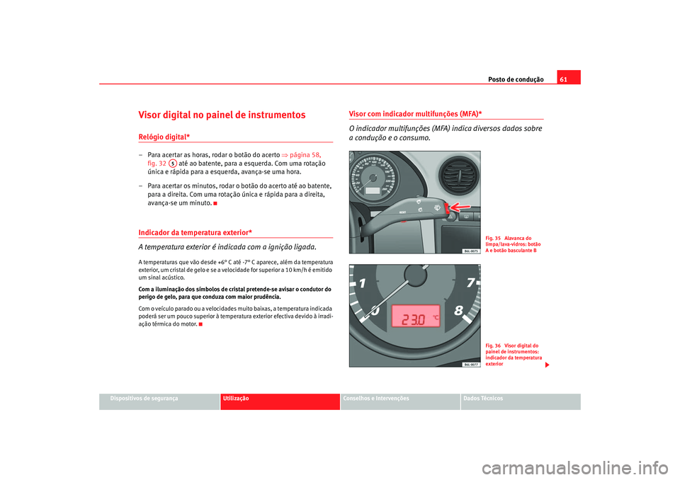 Seat Cordoba 2006 Manual do proprietário (in Portuguese) Posto de condução61
Dispositivos de segurança
Utilização
Conselhos e Intervenções
Dados Técnicos
Visor digital no painel de instrumentosRelógio digital* – Para acertar as horas, rodar o bot Seat Cordoba 2006 Manual do proprietário (in Portuguese) Posto de condução61
Dispositivos de segurança
Utilização
Conselhos e Intervenções
Dados Técnicos
Visor digital no painel de instrumentosRelógio digital* – Para acertar as horas, rodar o bot