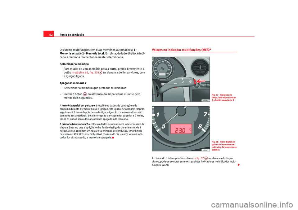 Seat Cordoba 2006 Manual do proprietário (in Portuguese) Posto de condução
62
O sistema multifunções tem duas memórias automáticas: 1 -
Memoria actual e 2 - Memoria total . Em cima, do lado direito, é indi-
cada a memória momentaneamente seleccio Seat Cordoba 2006 Manual do proprietário (in Portuguese) Posto de condução
62
O sistema multifunções tem duas memórias automáticas: 1 -
Memoria actual e 2 - Memoria total . Em cima, do lado direito, é indi-
cada a memória momentaneamente seleccio