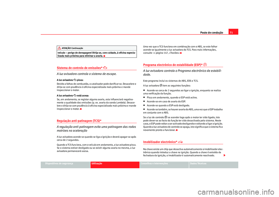 Seat Cordoba 2006 Manual do proprietário (in Portuguese) Posto de condução71
Dispositivos de segurança
Utilização
Conselhos e Intervenções
Dados Técnicos
veículo – perigo de derrapagem! Dirija-se, com cuidado, à oficina especia-
lizada mais pró Seat Cordoba 2006 Manual do proprietário (in Portuguese) Posto de condução71
Dispositivos de segurança
Utilização
Conselhos e Intervenções
Dados Técnicos
veículo – perigo de derrapagem! Dirija-se, com cuidado, à oficina especia-
lizada mais pró