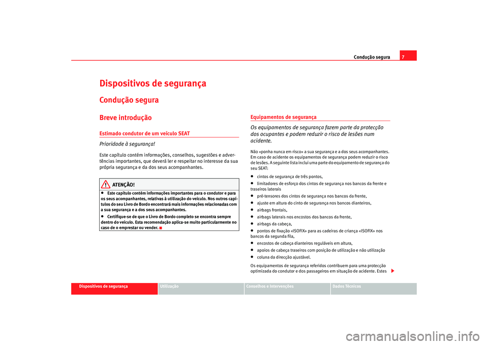 Seat Cordoba 2006  Manual do proprietário (in Portuguese)  Condução segura7
Dispositivos de segurança
Utilização
Conselhos e Intervenções
Dados Técnicos
Dispositivos de segurançaCondução seguraBreve introduçãoEstimado condutor de um veículo SEAT