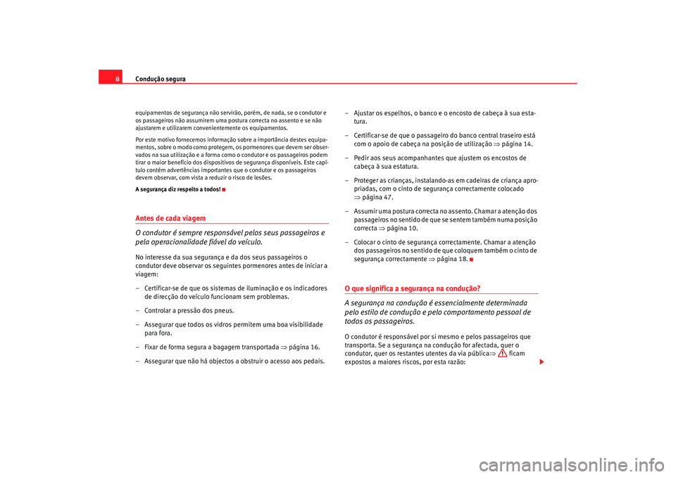Seat Cordoba 2006  Manual do proprietário (in Portuguese)  Condução segura
8equipamentos de segurança não servirão, porém, de nada, se o condutor e 
os passageiros não assumirem uma po stura correcta no assento e se não 
ajustarem e utilizarem conveni