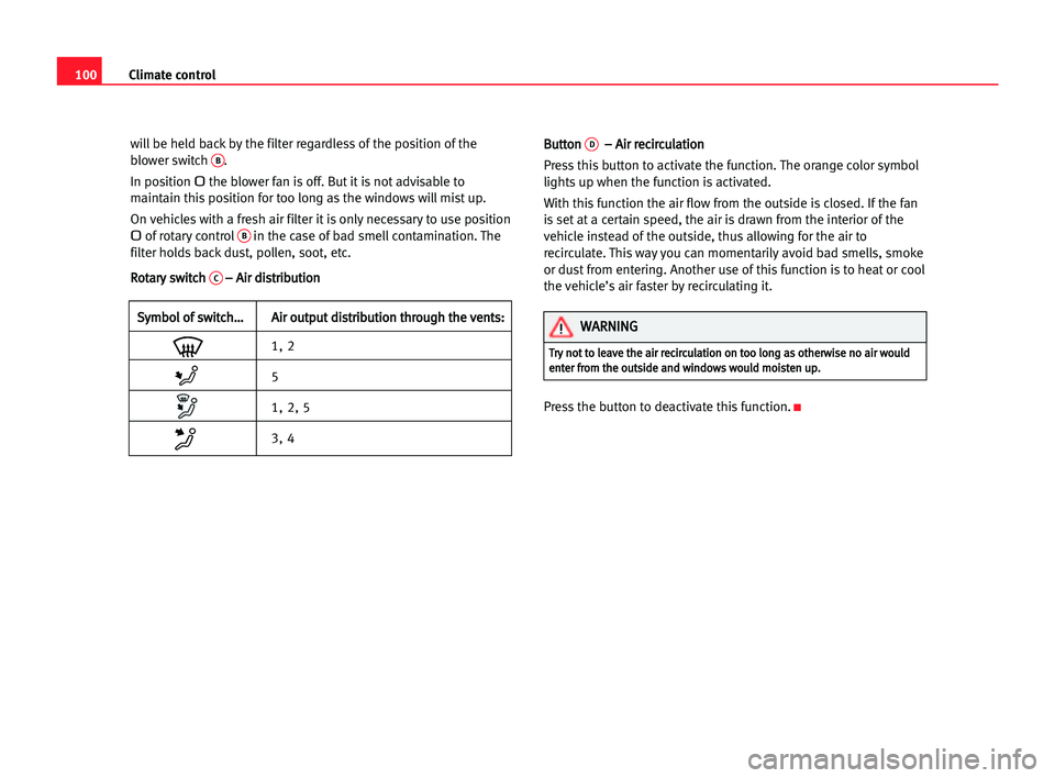 Seat Cordoba 2005 Owners Manual 100Climate control
will be held back by the filter regardless of the position of the
blower switch B.
In position 0the blower fan is off. But it is not advisable to
maintain this position for too long Seat Cordoba 2005 Owners Manual 100Climate control
will be held back by the filter regardless of the position of the
blower switch B.
In position 0the blower fan is off. But it is not advisable to
maintain this position for too long