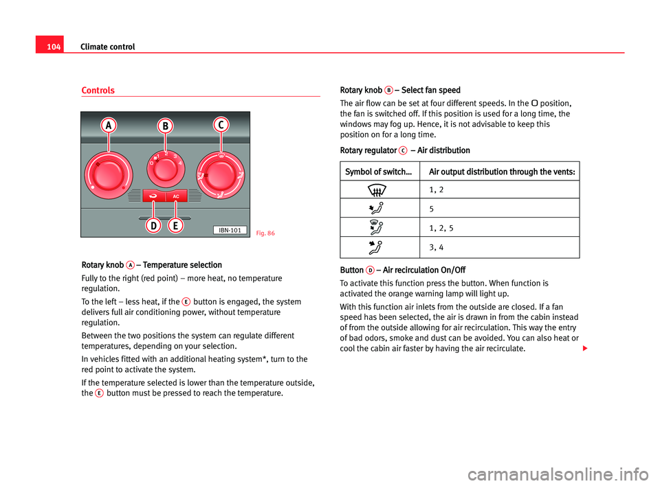 Seat Cordoba 2005 Owners Manual 104Climate control
Controls
R
Ro
ot
ta
ar
ry
y kkn
no
ob
b A–
– TTe
em
mp
pe
er
ra
at
tu
ur
re
e sse
el
le
ec
ct
ti
io
on
n
Fully to the right (red point) – more heat, no temperature
regulation. Seat Cordoba 2005 Owners Manual 104Climate control
Controls
R
Ro
ot
ta
ar
ry
y kkn
no
ob
b A–
– TTe
em
mp
pe
er
ra
at
tu
ur
re
e sse
el
le
ec
ct
ti
io
on
n
Fully to the right (red point) – more heat, no temperature
regulation.