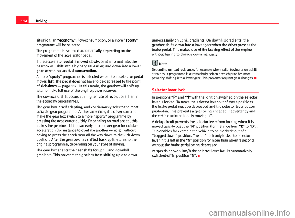 Seat Cordoba 2005  Owners Manual 114Driving
situation, an “e
ec
co
on
no
om
my
y”,
, low-consumption, or a more “s
sp
po
or
rt
ty
y”
programme will be selected.
The programme is selected a au
ut
to
om
ma
at
ti
ic
ca
al
ll
ly
