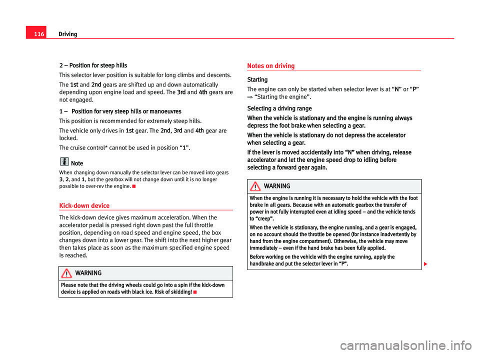 Seat Cordoba 2005 Owners Guide 116Driving
2
2 –– PPo
os
si
it
ti
io
on
n ffo
or
r sst
te
ee
ep
p hhi
il
ll
ls
s
This selector lever position is suitable for long climbs and descents.
The 1 1s
st
t
and 2 2n
nd
d
gears are shifte Seat Cordoba 2005 Owners Guide 116Driving
2
2 –– PPo
os
si
it
ti
io
on
n ffo
or
r sst
te
ee
ep
p hhi
il
ll
ls
s
This selector lever position is suitable for long climbs and descents.
The 1 1s
st
t
and 2 2n
nd
d
gears are shifte
