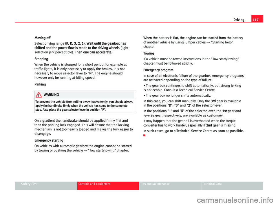 Seat Cordoba 2005  Owners Manual 117 Driving
Safety FirstControls and equipment Tips and Maintenance Technical Data
M
Mo
ov
vi
in
ng
g oof
ff
f
Select driving range (R R
, D D
, 3 3
, 2 2
, 1 1
).W Wa
ai
it
t uun
nt
ti
il
l tth
he
e 